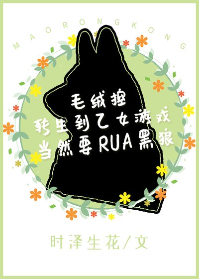 毛绒控转生到乙女游戏当然要RUA黑狼！